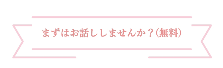 まずはお話ししませんか？(無料)